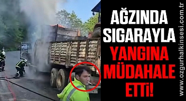 AĞZINDA SİGARAYLA YANGINA MÜDAHALE ETTİ!