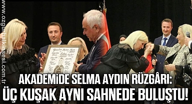 AKADEMİDE SELMA AYDIN RÜZGÂRI: ÜÇ KUŞAK AYNI SAHNEDE BULUŞTU!