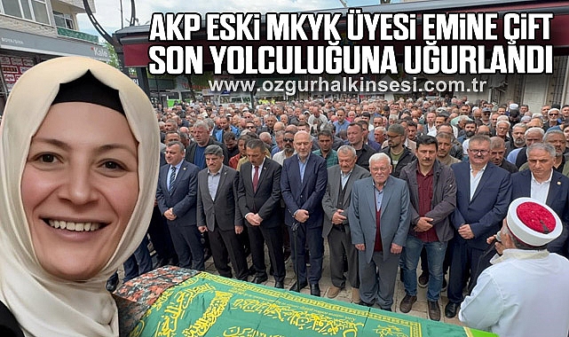 AKP eski MKYK üyesi son yolculuğuna uğurlandı