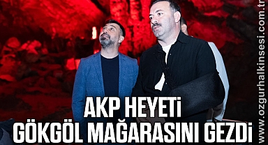 AKP HEYETİ GÖKGÖL MAĞARASINI GEZDİ