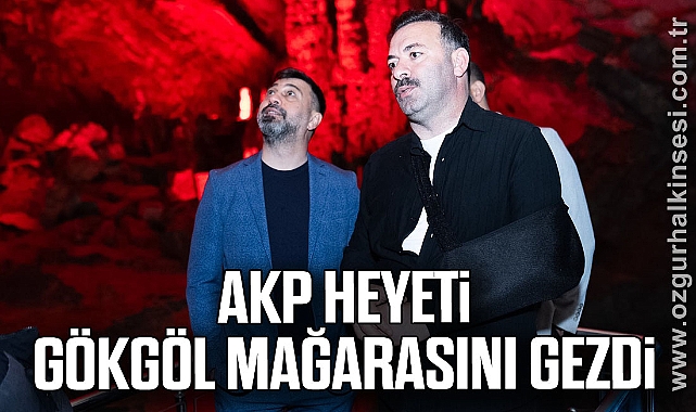 AKP HEYETİ GÖKGÖL MAĞARASINI GEZDİ