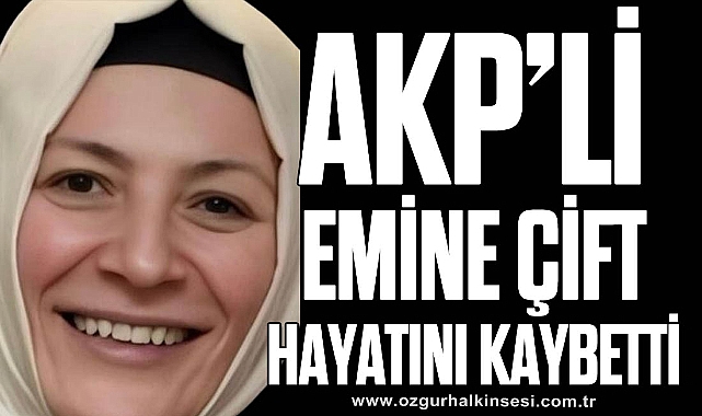 AKP’Lİ EMİNE ÇİFT HAYATINI KAYBETTİ