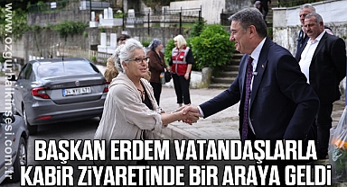 Başkan Erdem Vatandaşlarla Kabir Ziyaretinde Bir Araya Geldi