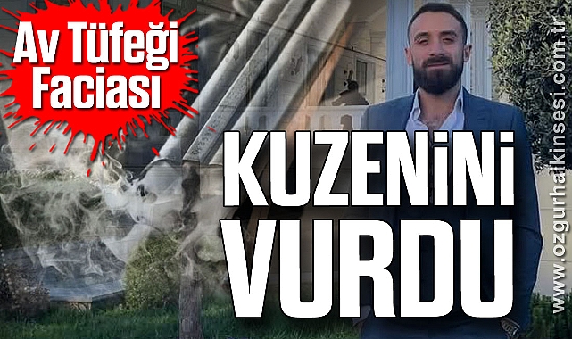 Av Tüfeği Faciası: Kuzenini Vurdu