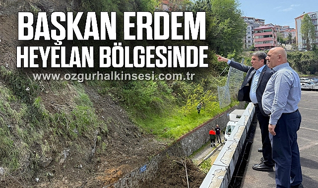 BAŞKAN ERDEM HEYELAN BÖLGESİNDE