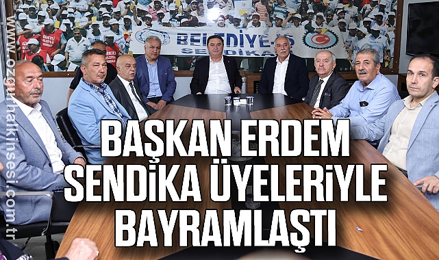 Başkan Erdem Sendika Üyeleriyle Bayramlaştı
