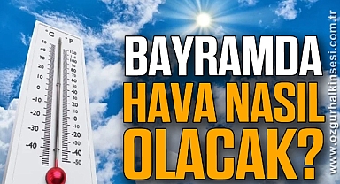 BAYRAMDA HAVA NASIL OLACAK?