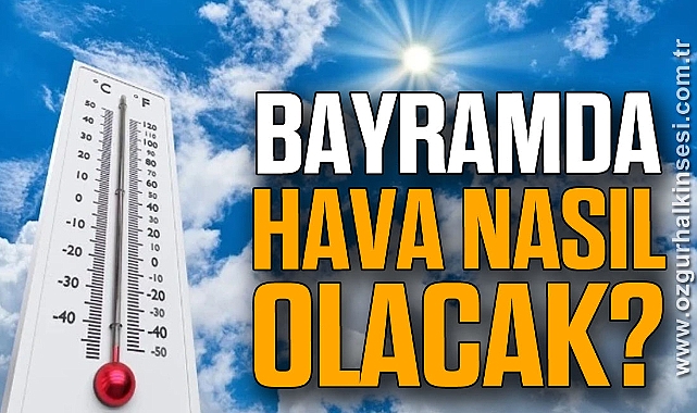 BAYRAMDA HAVA NASIL OLACAK?