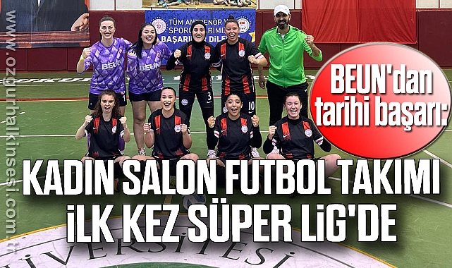 BEUN'dan tarihi başarı: Kadın Salon Futbol Takımı adını ilk kez Süper Lig'e yazdırdı