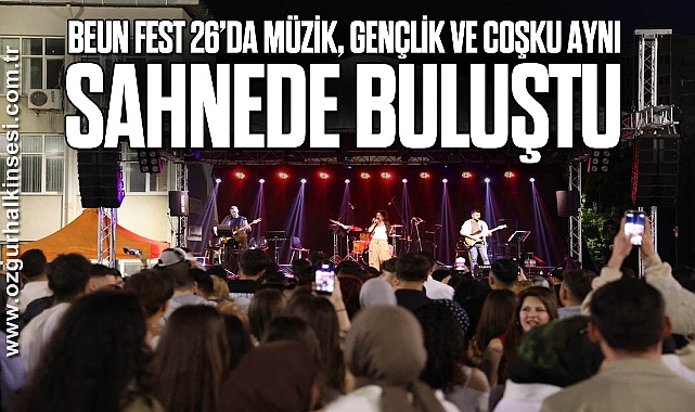 BEUN FEST 26’da müzik, gençlik ve coşku aynı sahnede buluştu