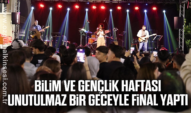 Bilim ve Gençlik Haftası unutulmaz bir geceyle final yaptı