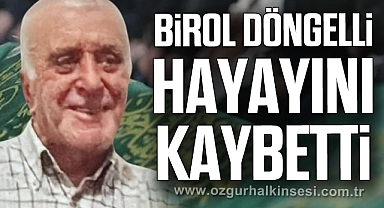 BİROL DÖNGELLİ HAYAYINI KAYBETTİ