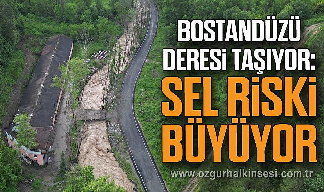 BOSTANDÜZÜ DERESİ TAŞIYOR: SEL RİSKİ BÜYÜYOR