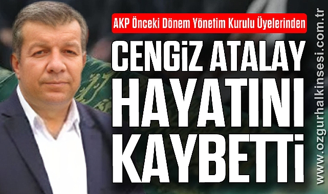 CENGİZ ATALAY HAYATINI KAYBETTİ