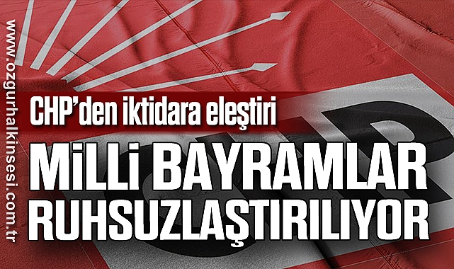 CHP’den iktidara eleştiri: Milli bayramlar ruhsuzlaştırılıyor