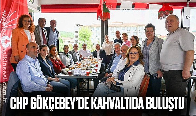 CHP GÖKÇEBEY’DE KAHVALTIDA BULUŞTU