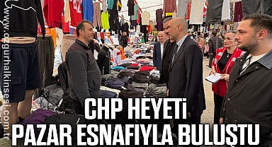 CHP heyeti Pazar Esnafıyla Buluştu