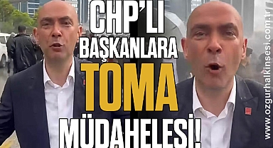 CHP'Lİ BAŞKANLARA TOMA MÜDAHELESİ!