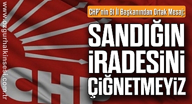 CHP’nin 81 İl Başkanından Ortak Mesaj: Sandığın İradesini Çiğnetmeyiz