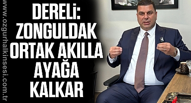 Dereli: “Zonguldak Ortak Akılla Ayağa Kalkar”