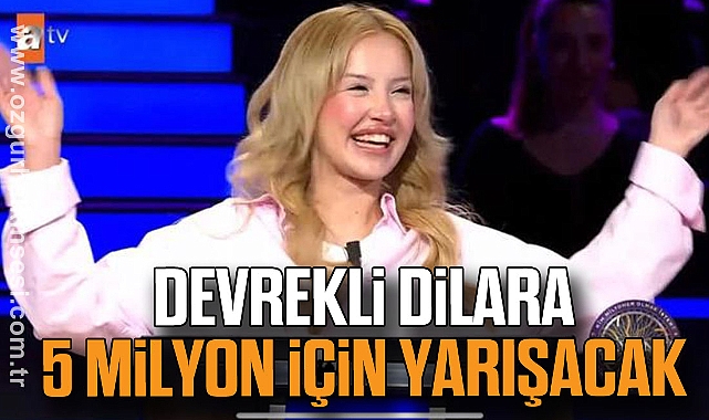 DEVREKLİ DİLARA 5 MİLYON İÇİN YARIŞACAK