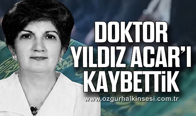 DOKTOR YILDIZ ACAR'I KAYBETTİK