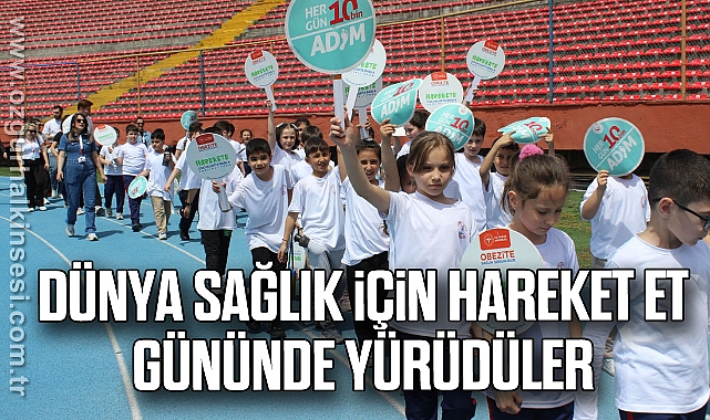 DÜNYA SAĞLIK İÇİN HAREKET ET GÜNÜNDE YÜRÜDÜLER