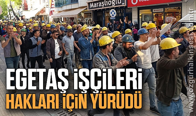 Egetaş işçileri hakları için yürüdü