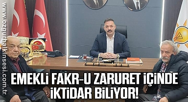 EMEKLİ, FAKR-U ZARURET İÇİNDE, İKTİDAR BİLİYOR!