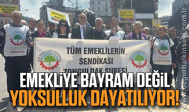 EMEKLİYE BAYRAM DEĞİL, YOKSULLUK DAYATILIYOR!