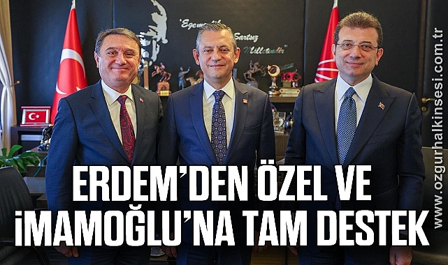 ERDEM’DEN ÖZEL VE İMAMOĞLU’NA TAM DESTEK