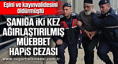 Eşini ve kayınvalidesini öldürmüştü: Sanığa iki kez ağırlaştırılmış müebbet hapis cezası