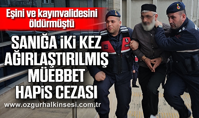 Eşini ve kayınvalidesini öldürmüştü: Sanığa iki kez ağırlaştırılmış müebbet hapis cezası
