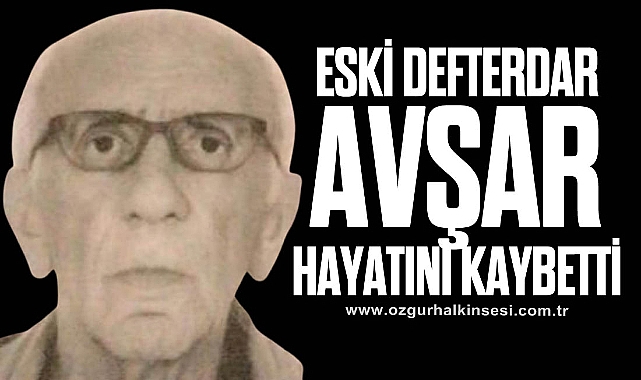ESKİ DEFTERDAR AVŞAR HAYATINI KAYBETTİ