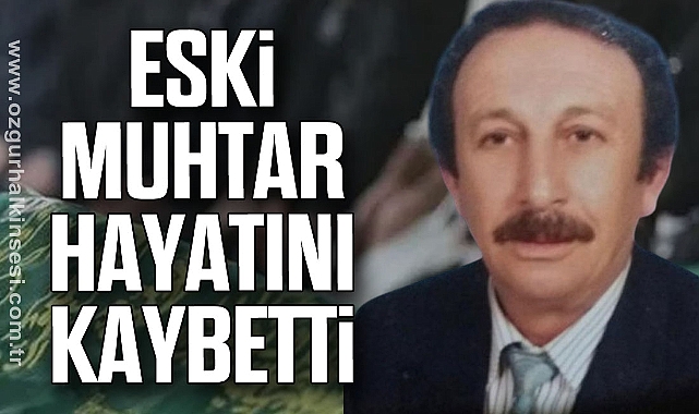 ESKİ MUHTAR HAYATINI KAYBETTİ