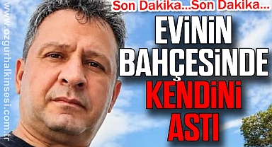EVİNİN BAHÇESİNDE KENDİNİ ASTI