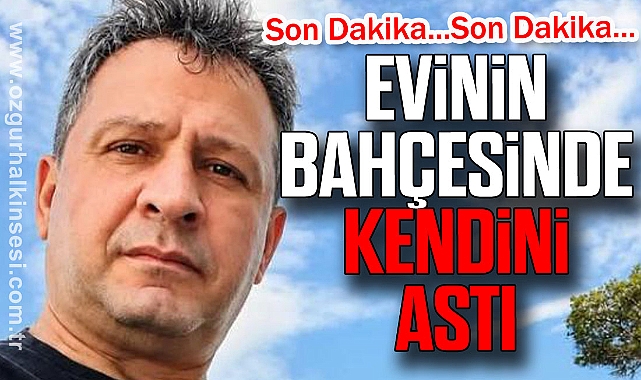 EVİNİN BAHÇESİNDE KENDİNİ ASTI