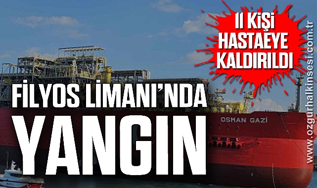FİLYOS LİMANI’NDA YANGIN: 11 KİŞİ HASTANEYE KALDIRILDI
