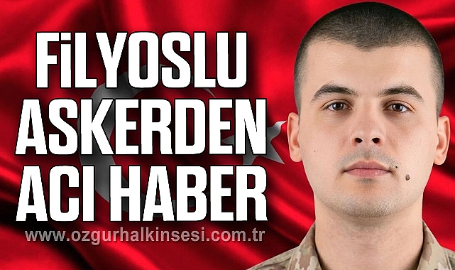 FİLYOSLU ASKERDEN ACI HABER