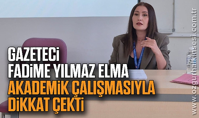 Gazeteci Fadime Yılmaz Elma Akademik Çalışmasıyla Dikkat Çekti