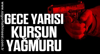 GECE YARISI KURŞUN YAĞMURU
