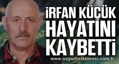 İrfan Küçük Hayatını Kaybetti