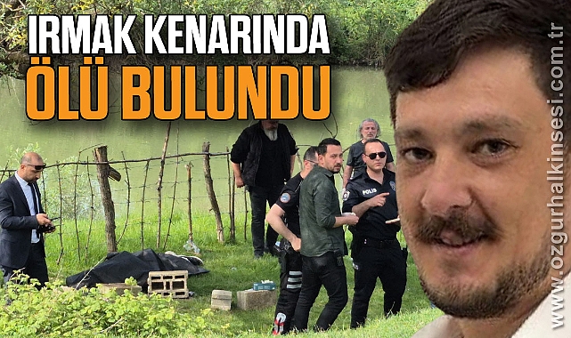 Irmak kenarında bir kişi ölü bulundu