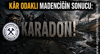 “KÂR ODAKLI MADENCİĞİN SONUCU: KARADON!”