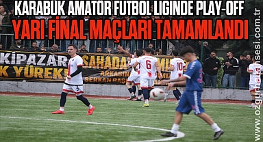 Karabük amatör futbol liginde play-off yarı final maçları tamamlandı