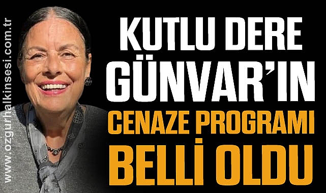 Kutlu Dere Günvar'ın cenaze programı belli oldu
