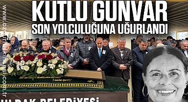 KUTLU GÜNVAR SON YOLCULUĞUNA UĞURLANDI
