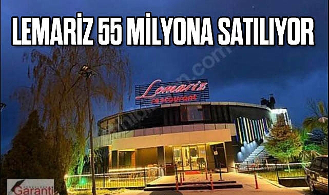 LEMARİZ 55 MİLYONA SATILIYOR