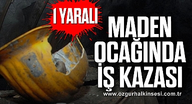 MADEN OCAĞINDA İŞ KAZASI:1 YARALI