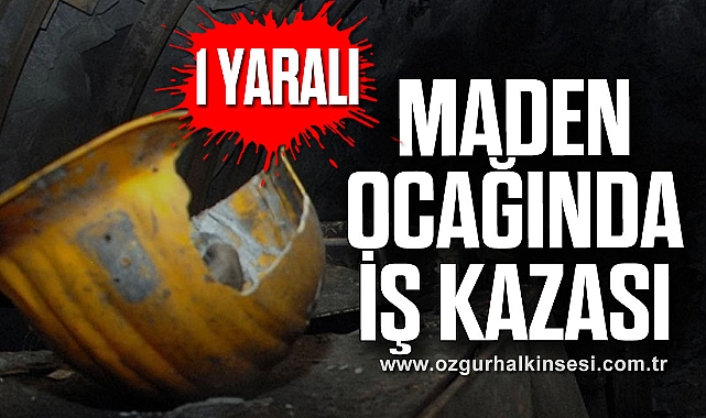 MADEN OCAĞINDA İŞ KAZASI:1 YARALI
